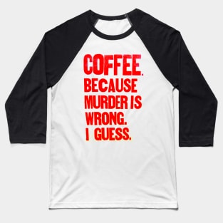 Coffee !! Becase murder is "wrong".... Baseball T-Shirt